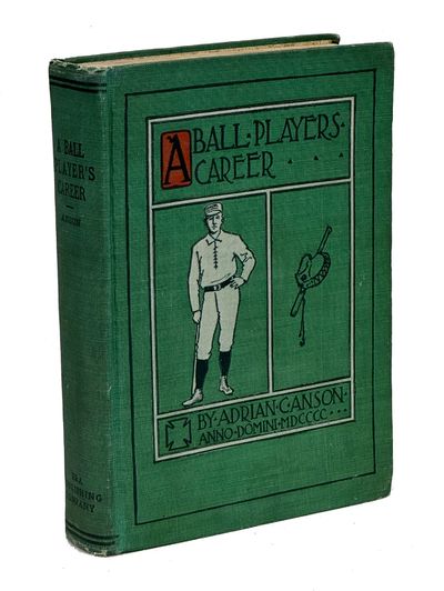 A Ball Player's Career. Being the Personal Experiences and Reminiscences of Adrian C. Anson