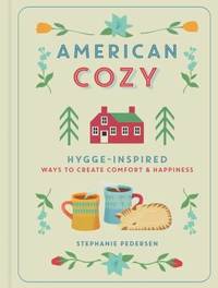 American Cozy : Hygge-Inspired Ways to Create Comfort and Happiness by Stephanie Pedersen - 2018