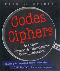Codes, Ciphers, Secrets and Cryptic Communication: Making and Breaking Secret Messages from...