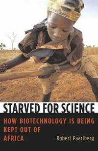 Starved for Science: How Biotechnology Is Being Kept Out of Africa by Jimmy