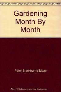 Gardening Month By Month by Peter Blackburne-Maze