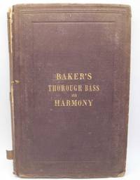 Baker's Theoretical and Practical Harmony including a Complete Classification of Intervals, Common Chords, Discords, Diatonic and Fundamental Harmonies, Suspensions, and Passing Notes with a Treatment of Thorough Bass, the Affinity of Chords, Modulation and Pedal Point