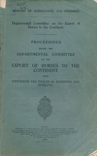 Proceedings before the Departmental Committee on the Export of Horses to the Continent with Appendices and Indices of Witnesses and Subjects by Ministry of Agriculture and Fisheries - First Edition - 1925 - from Barter Books Ltd (SKU: r1505)