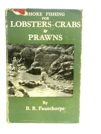 Shore Fishing for Lobsters, Crabs &amp; Prawns by B.R.Faunthorpe