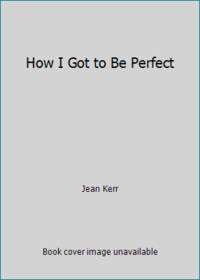 How I Got to Be Perfect
