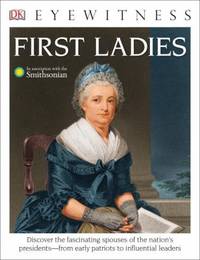 DK Eyewitness Books: First Ladies: Discover the Fascinating Spouses of the Nation's Presidents...