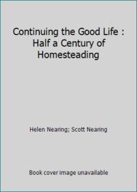 Continuing the Good Life : Half a Century of Homesteading