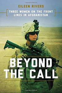 Beyond the Call: Three Women on the Front Lines in Afghanistan by Rivers, Eileen