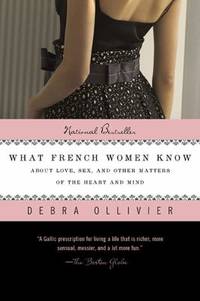 What French Women Know : About Love, Sex, and Other Matters of the Heart and Mind