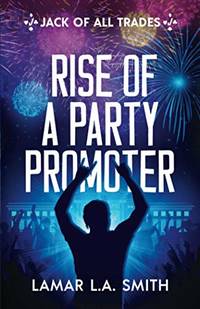 Jack of All Trades: Rise of a Party Promoter by Lamar Smith