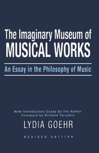 The Imaginary Museum of Musical Works: An Essay in the Philosophy of Music