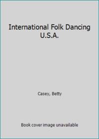 International Folk Dancing U. S. A. by Casey, Betty - 1982