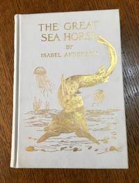 THE GREAT SEA HORSE. by ANDERSON. ISABEL. -- Elliott. John, Illustrates - 1909