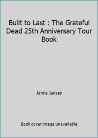Built to Last : The Grateful Dead 25th Anniversary Tour Book
