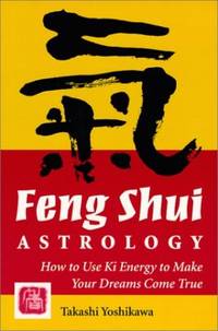 Feng Shui Astrology: How to Use KI Energy to Make Your Dreams Come True