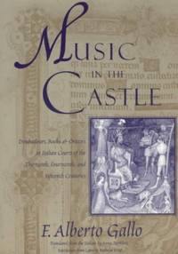 Music in the Castle: Troubadours, Books, and Orators in Italian Courts of the Thirteenth,...