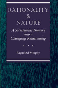 Rationality And Nature: A Sociological Inquiry Into A Changing Relationship