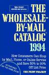 The Wholesale-By-Mail Catalog 1994; How Consumers Can Shop by Mail, Phone, or Online Service and Save 30% to 90% off List Price