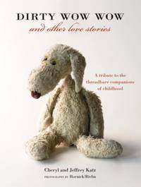 Dirty Wow Wow and Other Love Stories : A Tribute to the Threadbare Companions of Childhood