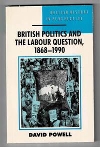 British Politics and the Labour Question  1868 1990 British History in Perspective