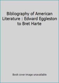 Bibliography of American Literature : Edward Eggleston to Bret Harte