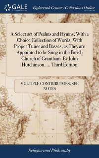 A Select set of Psalms and Hymns, With a Choice Collection of Words, With Proper Tunes and...
