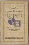 [DOMESTIC ARTS] [COOKERY] CARE-FREE HOME COOKING WITH ROPER. A BOOK THAT DEMONSTRATES A NEW EPOCH IN THE ART OF COOKING