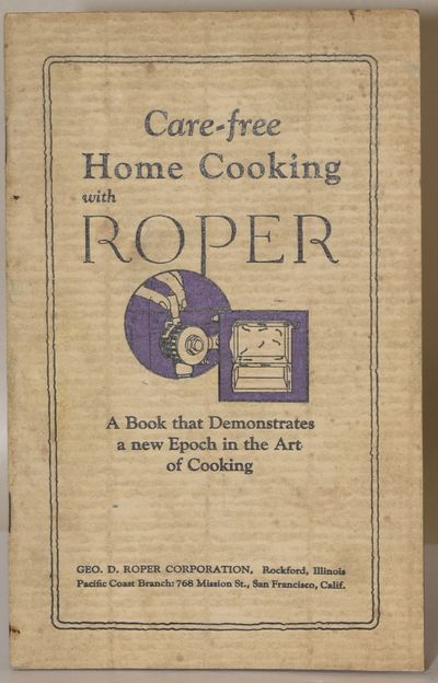 [DOMESTIC ARTS] [COOKERY] CARE-FREE HOME COOKING WITH ROPER. A BOOK THAT DEMONSTRATES A NEW EPOCH IN THE ART OF COOKING