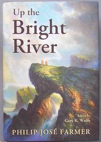 Up the Bright River: The Worlds of Philip JosÃ© Farmer by Farmer, Philip Jose - 2010