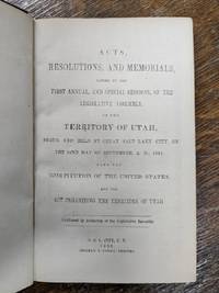 Acts, Resolutions and Memorials Passed by the First Annual, and Special Sessions, of the Legislative Assembly of the Territory of Utah, Begun and Held at Great Salt Lake City, on the 22nd Day of September A.D., 1851. Also the Constitution of the United States, and the Act Organizing the Territory of Utah