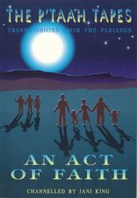 An Act of Faith : The P'taah Tapes: Transmissions from the Pleiades