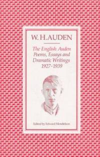 image of The English Auden : Poems, Essays and Dramatic Writings, 1927-1939