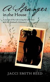 A Stranger in the House: A Journal of My Life Living the Last Years with My Husband's Alzheimer's