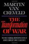 THE TRANSFORMATION OF WAR: THE MOST RADICAL REINTERPRETATION OF ARMED CONFLICT SINCE CLAUSEWITZ