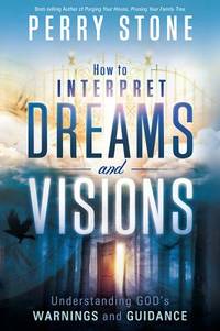 How to Interpret Dreams and Visions : Understanding God's Warnings and Guidance