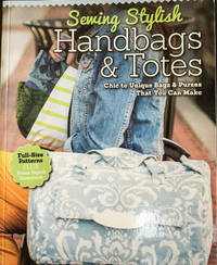Sewing Stylish Handbags & Totes: Chic to Unique Bags & Purses That You Can Make (Design...