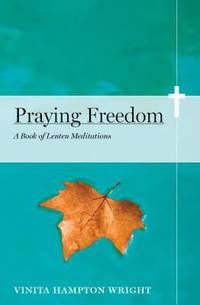 Praying Freedom : Lenten Meditations to Engage Your Mind and Free Your Soul