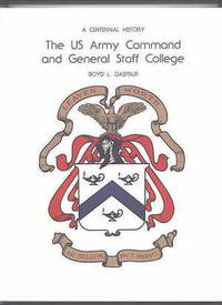 THE US ARMY COMMAND AND GENERAL STAFF COLLEGE: A CENTENNIAL HISTORY. by Dastrup, Boyd L - 1982