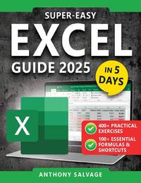 Super-Easy Excel Guide: The Complete Step-by-Step Guide to Mastering Excel—With Practical...