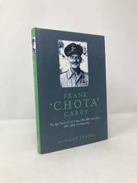 Frank 'Chota' Carey: The Epic Story of G/C Carey CBE, DFC and 2 Bars, AFC, DFM, US Silver Star