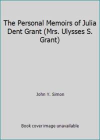 The Personal Memoirs of Julia Dent Grant (Mrs. Ulysses S. Grant)