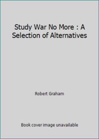 Study War No More: A Selection of Alternatives