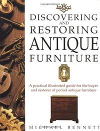 Discovering and Restoring Antique Furniture: A Practical Illustrated Guide for the Buyer and...
