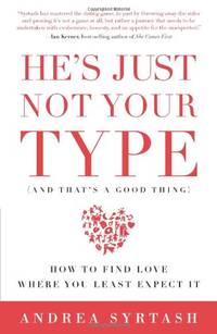 He's Just Not Your Type and That's a Good Thing: How to Find Love Where You Least Expect It