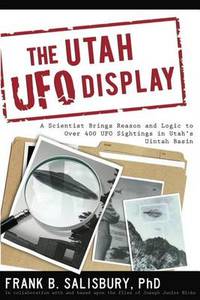 Utah UFO Display: A Scientist Brings Reason and Logic to Over 400 UFO Sightings in Utah's Uintah...