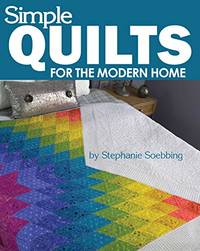 Simple Quilts for the Modern Home (Landauer) 12 Beginner-Friendly, Skill-Building, Step-by-Step...