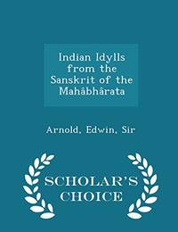 cover of Indian Idylls from the Sanskrit of the Mahabharata - Scholar's Choice Edition