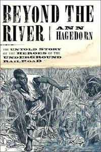 Beyond the River: The Untold Story of the Heroes of the Underground Railroad