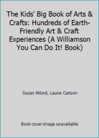 The Kids' Big Book of Arts & Crafts: Hundreds of Earth-Friendly Art & Craft Experiences (A...