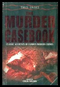 THE MURDER CASEBOOK by Wilson, Colin (editor) (F. A. Beaumont; Val Gielgud; Dorothy L. Sayers; George Cornish; Frank J. Wilson; J. Edgar Hoover; Benjamin Bennett; Roland Wild; Damon Wilson; John Godwin; George Vedder Jones; Molly Lefebure; David Rowen; Brad Steiger) - 2005